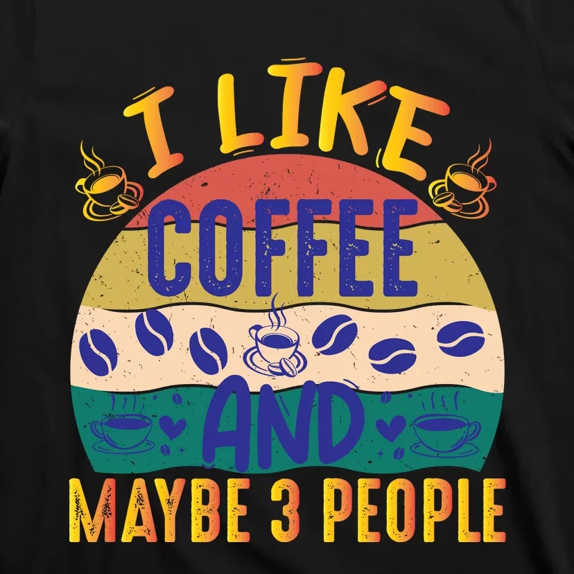 I Like Coffee And Maybe 3 People T-Shirt