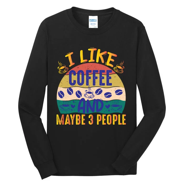 I Like Coffee And Maybe 3 People Tall Long Sleeve T-Shirt