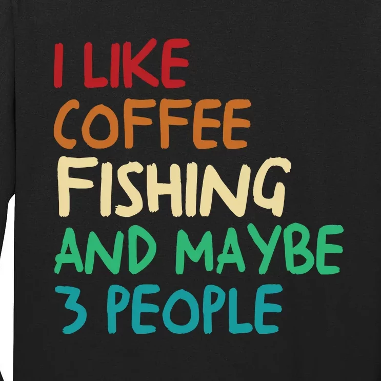 I Like Coffee Fishing And Maybe 3 People Funny Fishing Tall Long Sleeve T-Shirt