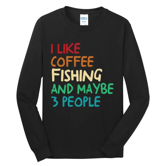 I Like Coffee Fishing And Maybe 3 People Funny Fishing Tall Long Sleeve T-Shirt