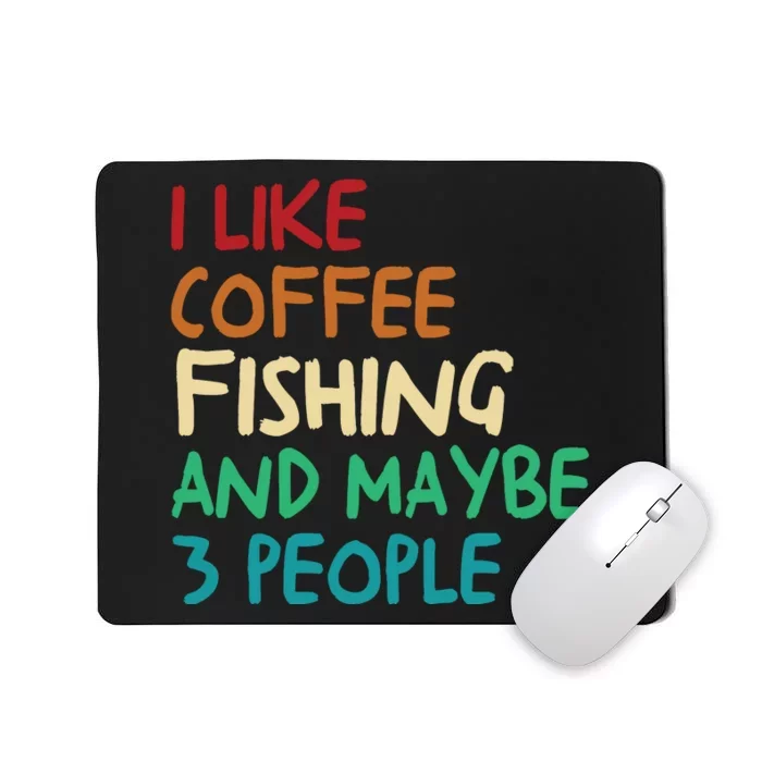 I Like Coffee Fishing And Maybe 3 People Funny Fishing Mousepad