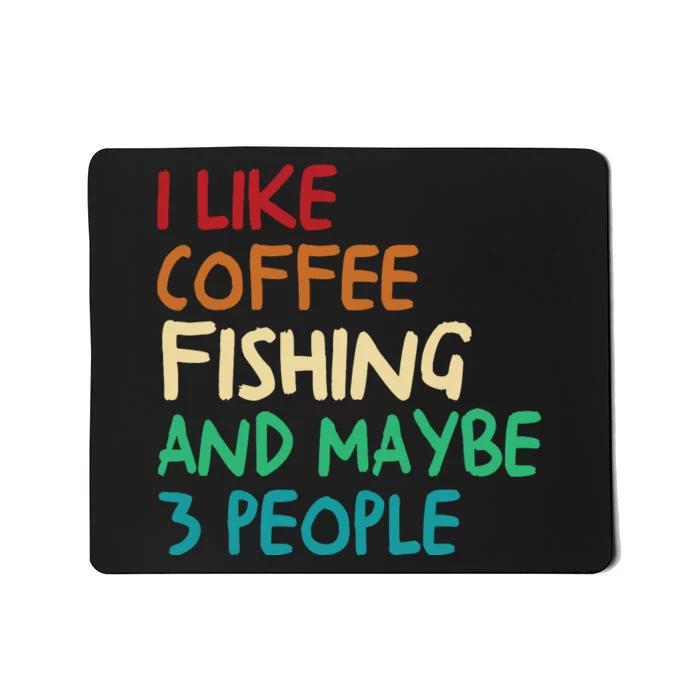 I Like Coffee Fishing And Maybe 3 People Funny Fishing Mousepad