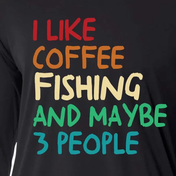 I Like Coffee Fishing And Maybe 3 People Funny Fishing Cooling Performance Long Sleeve Crew