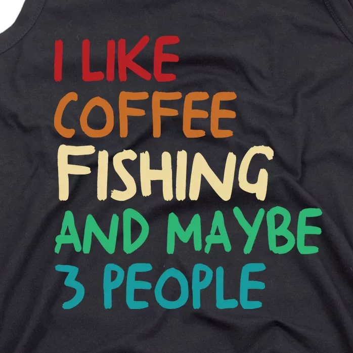 I Like Coffee Fishing And Maybe 3 People Funny Fishing Tank Top