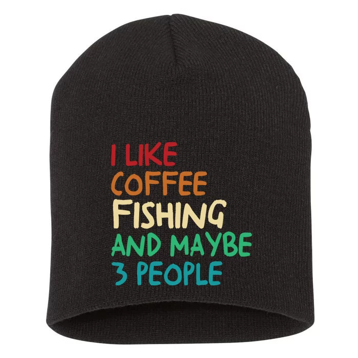 I Like Coffee Fishing And Maybe 3 People Funny Fishing Short Acrylic Beanie