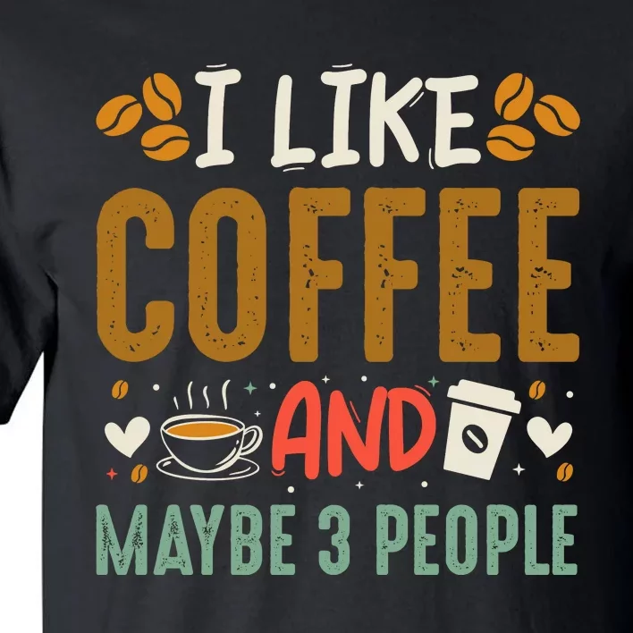 I Like Coffee And Maybe 3 People Tall T-Shirt