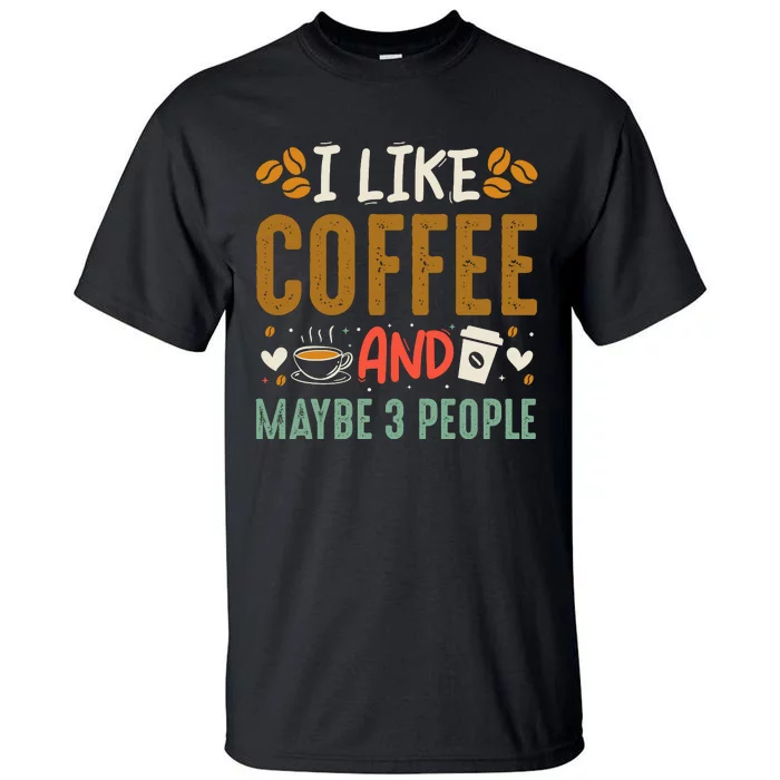 I Like Coffee And Maybe 3 People Tall T-Shirt