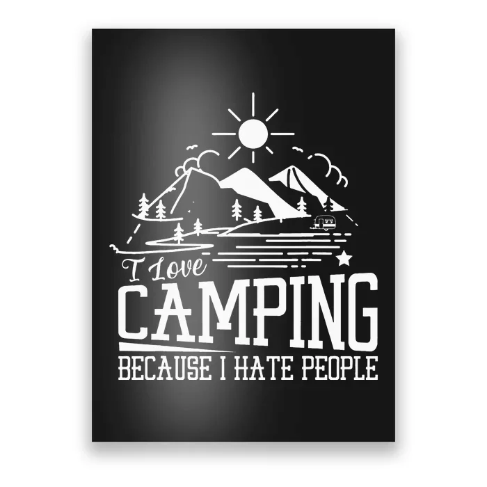 I Love Camping Because I Hate People Poster