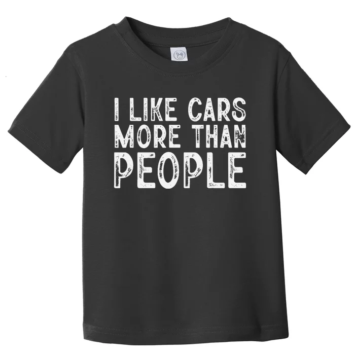 I Like Cars More Than People Funny Car Lover Toddler T-Shirt