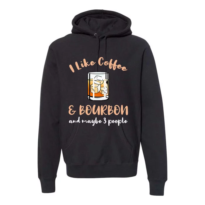 I Like Coffee And Bourbon And Maybe 3 People Premium Hoodie