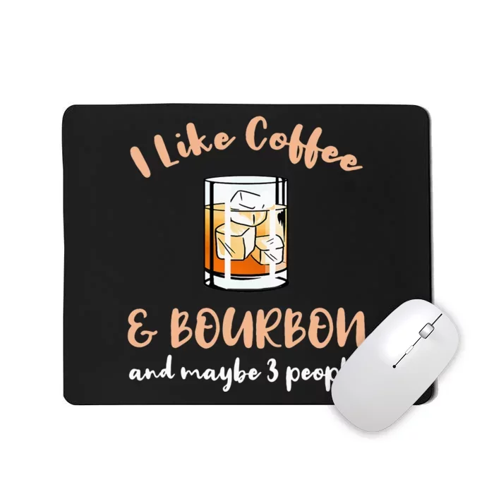 I Like Coffee And Bourbon And Maybe 3 People Mousepad