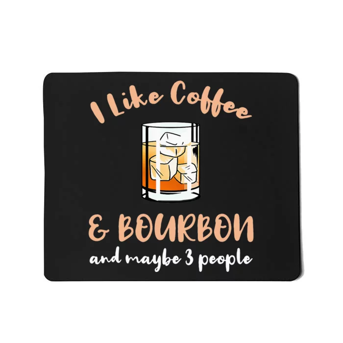 I Like Coffee And Bourbon And Maybe 3 People Mousepad