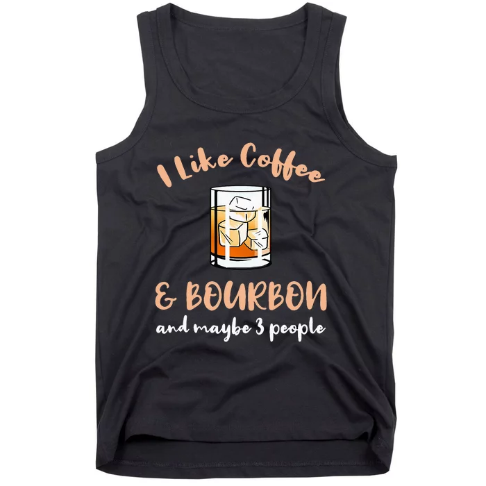 I Like Coffee And Bourbon And Maybe 3 People Tank Top