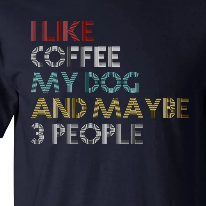 I LIKE COFFEE MY DOG MAYBE 3 PEOPLE COFFEE LOVERS QUOTE Tall T-Shirt