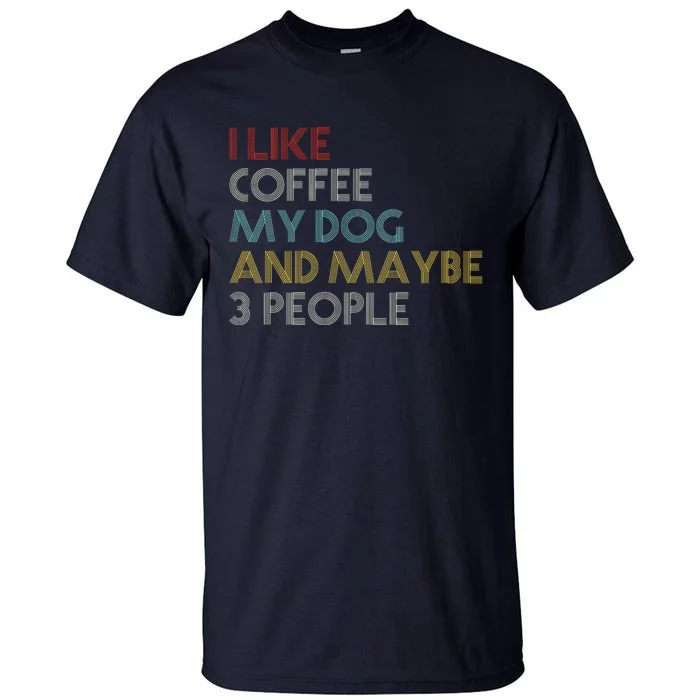 I LIKE COFFEE MY DOG MAYBE 3 PEOPLE COFFEE LOVERS QUOTE Tall T-Shirt