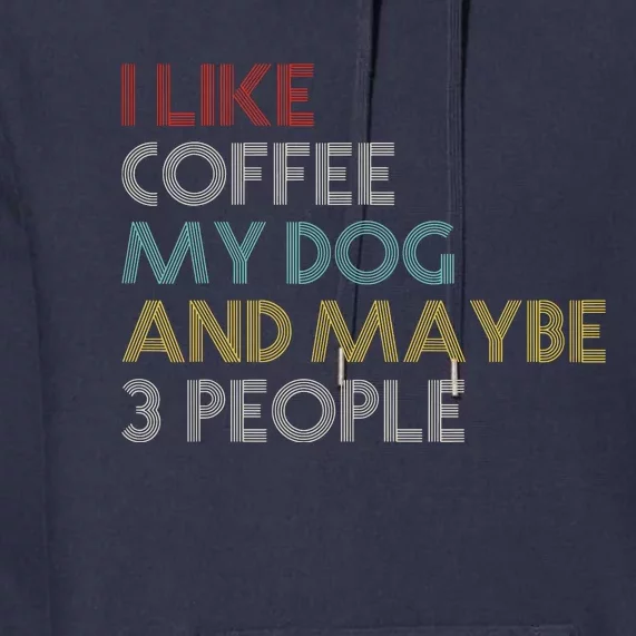 I LIKE COFFEE MY DOG MAYBE 3 PEOPLE COFFEE LOVERS QUOTE Premium Hoodie