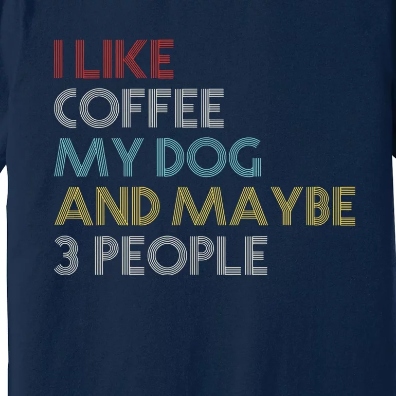 I LIKE COFFEE MY DOG MAYBE 3 PEOPLE COFFEE LOVERS QUOTE Premium T-Shirt