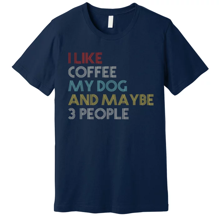 I LIKE COFFEE MY DOG MAYBE 3 PEOPLE COFFEE LOVERS QUOTE Premium T-Shirt