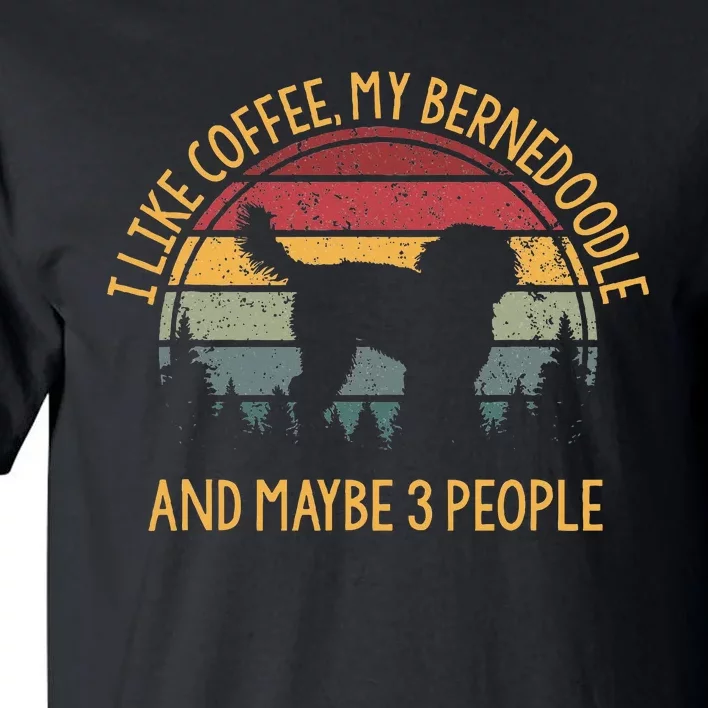 I Like Coffee My Bernedoodle And Maybe 3 People Tall T-Shirt