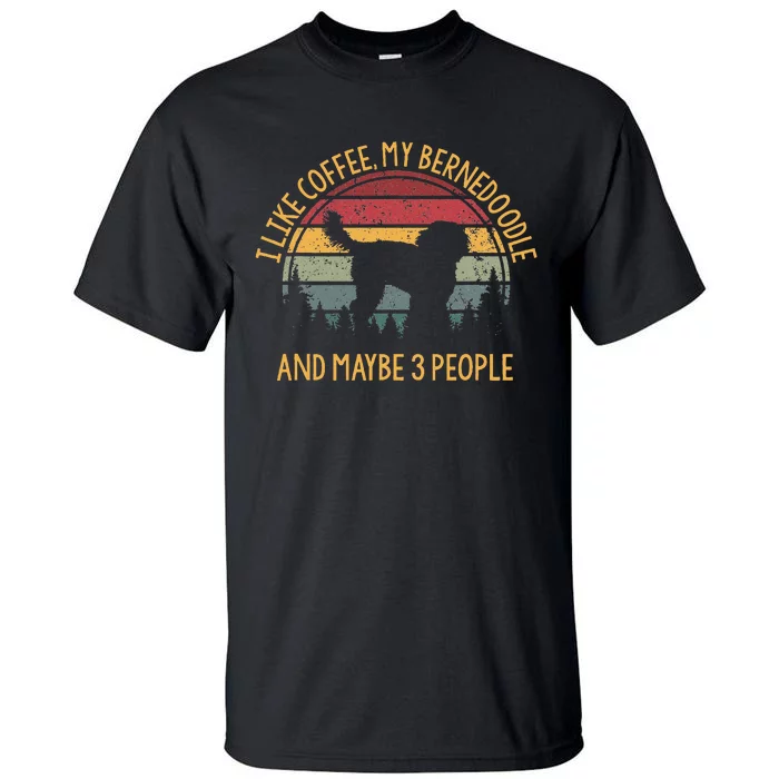 I Like Coffee My Bernedoodle And Maybe 3 People Tall T-Shirt