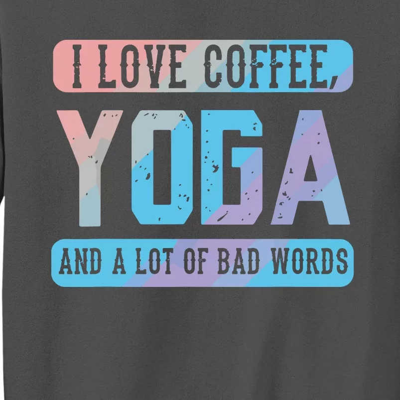 I Love Coffee Yoga And Bad Words Funny Yoga Saying Tall Sweatshirt