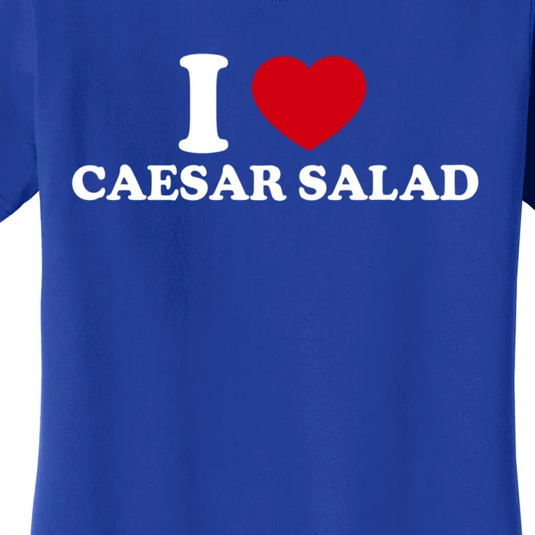 I Love Caesar Salad Meaningful Gift Women's T-Shirt