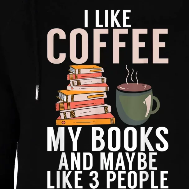 I Like Coffee My Books And Maybe Like 3 People Book Lover Womens Funnel Neck Pullover Hood