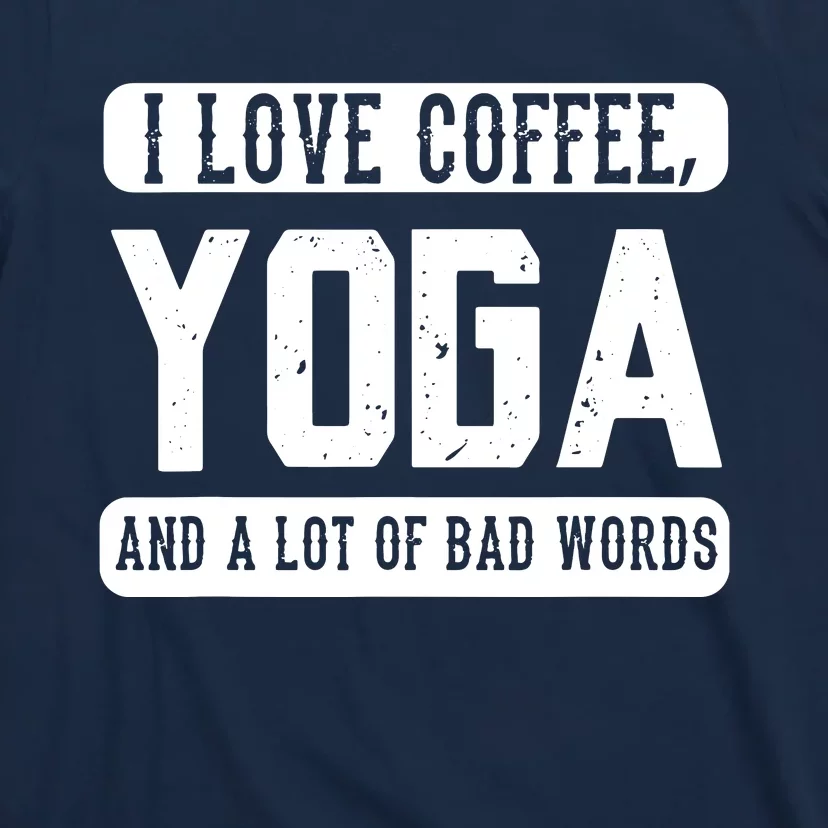 I Love Coffee Yoga And Bad Words Funny Yoga Saying Tee T-Shirt