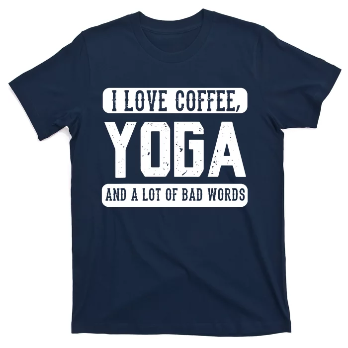 I Love Coffee Yoga And Bad Words Funny Yoga Saying Tee T-Shirt