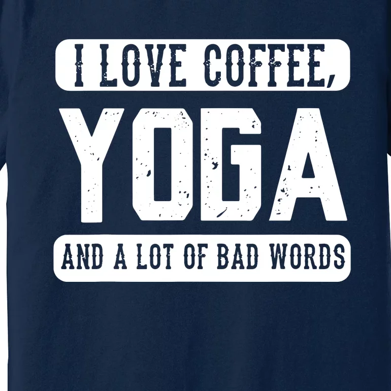 I Love Coffee Yoga And Bad Words Funny Yoga Saying Tee Premium T-Shirt