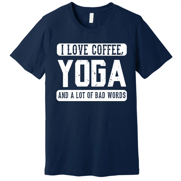 I Love Coffee Yoga And Bad Words Funny Yoga Saying Tee Premium T-Shirt