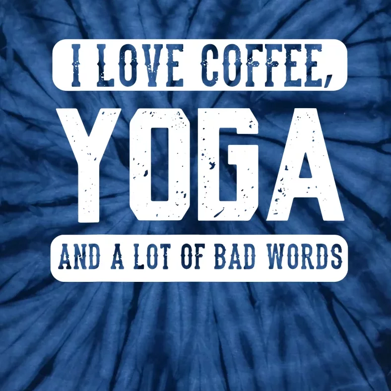 I Love Coffee Yoga And Bad Words Funny Yoga Saying Tee Tie-Dye T-Shirt