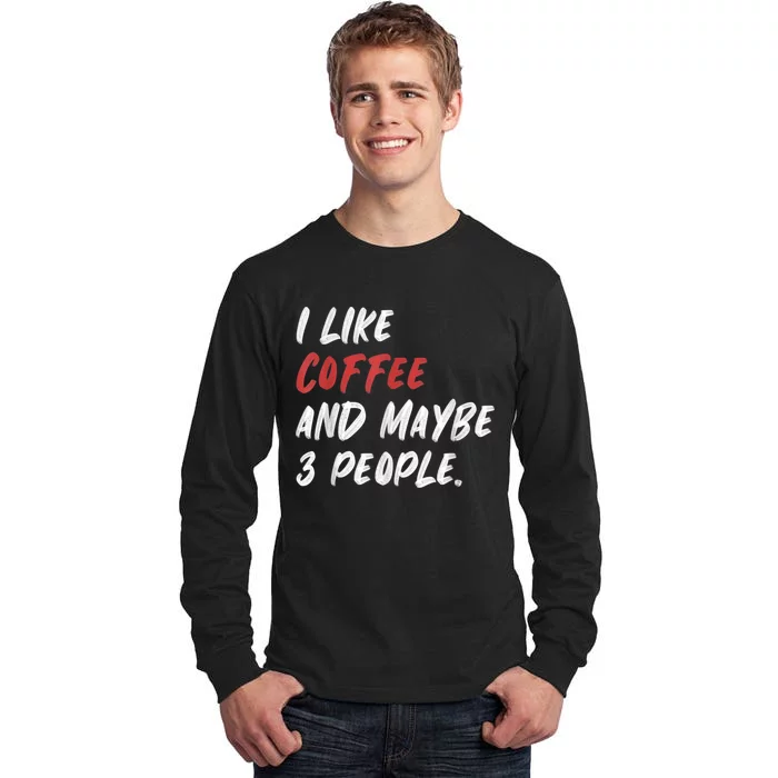 I Like Coffee And Maybe 3 People Sarcastic Tall Long Sleeve T-Shirt