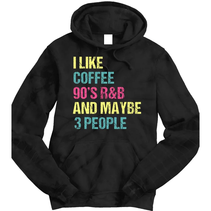 I Like Coffee 90s R&B And Maybe 3 People Tie Dye Hoodie