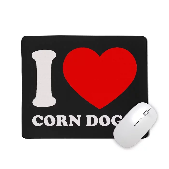 I Love Corn Dogs I Heart Corn Dogs For Corn Dogs Lover Mousepad