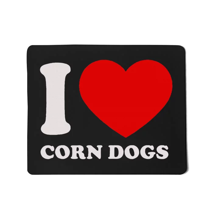 I Love Corn Dogs I Heart Corn Dogs For Corn Dogs Lover Mousepad