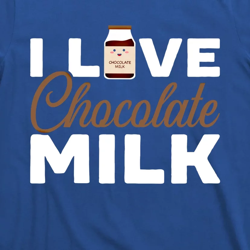 I Love Chocolate Milk Er Choco Chocolate Flavor Gift T-Shirt