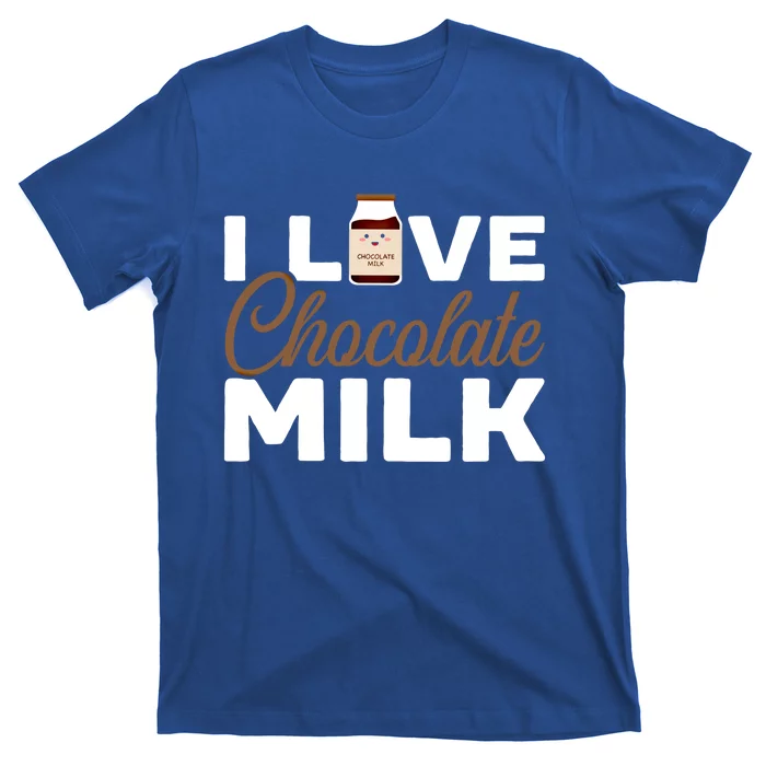 I Love Chocolate Milk Er Choco Chocolate Flavor Gift T-Shirt