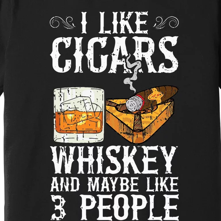 I Like Cigars Whiskey And Maybe 3 People Cigar Lounge Premium T-Shirt