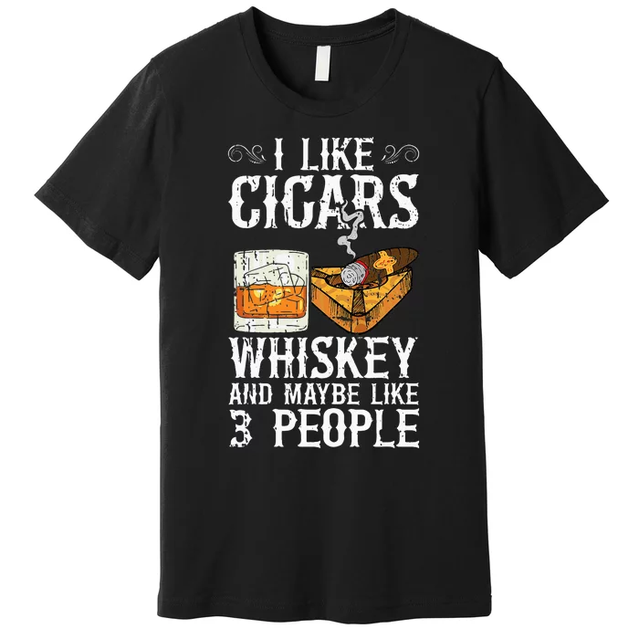 I Like Cigars Whiskey And Maybe 3 People Cigar Lounge Premium T-Shirt