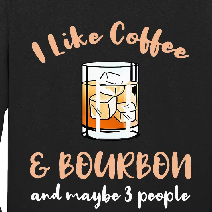 I Like Coffee And Bourbon And Maybe 3 People Long Sleeve Shirt