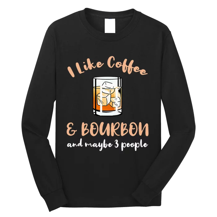 I Like Coffee And Bourbon And Maybe 3 People Long Sleeve Shirt