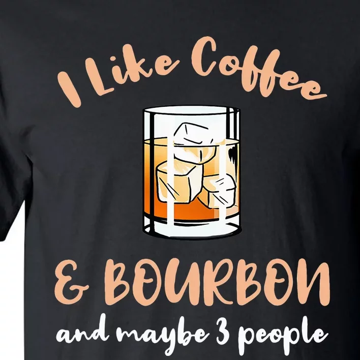 I Like Coffee And Bourbon And Maybe 3 People Tall T-Shirt