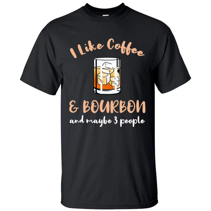 I Like Coffee And Bourbon And Maybe 3 People Tall T-Shirt