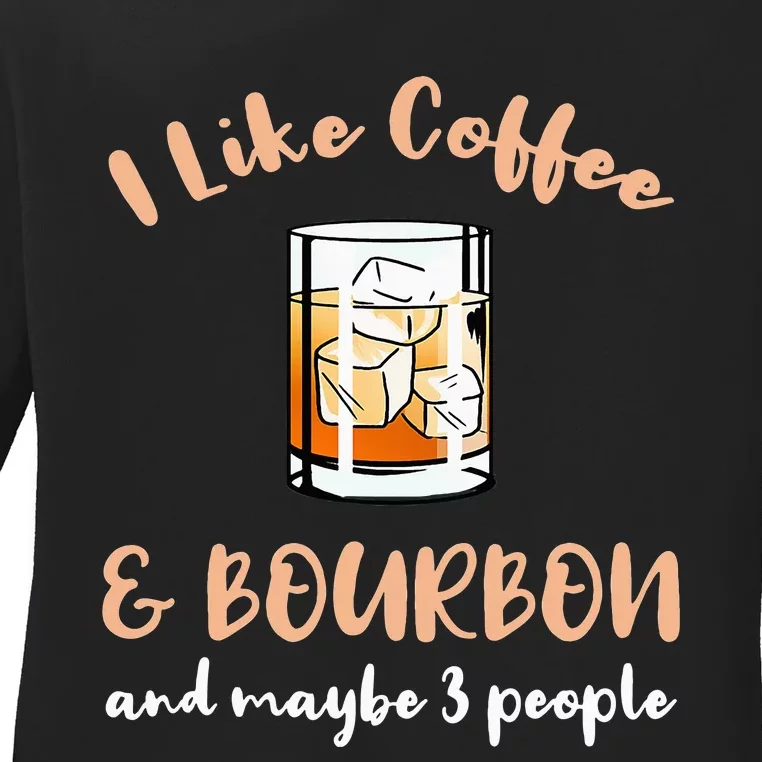 I Like Coffee And Bourbon And Maybe 3 People Ladies Long Sleeve Shirt