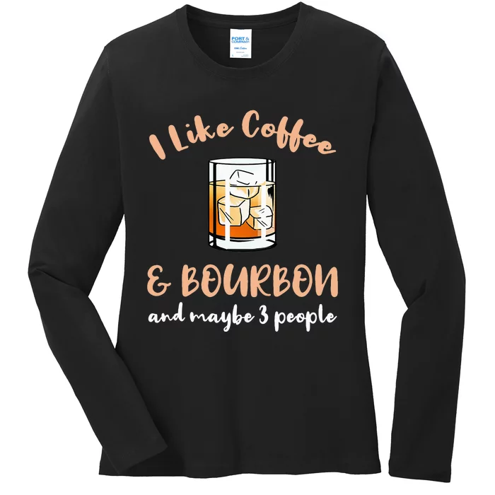 I Like Coffee And Bourbon And Maybe 3 People Ladies Long Sleeve Shirt