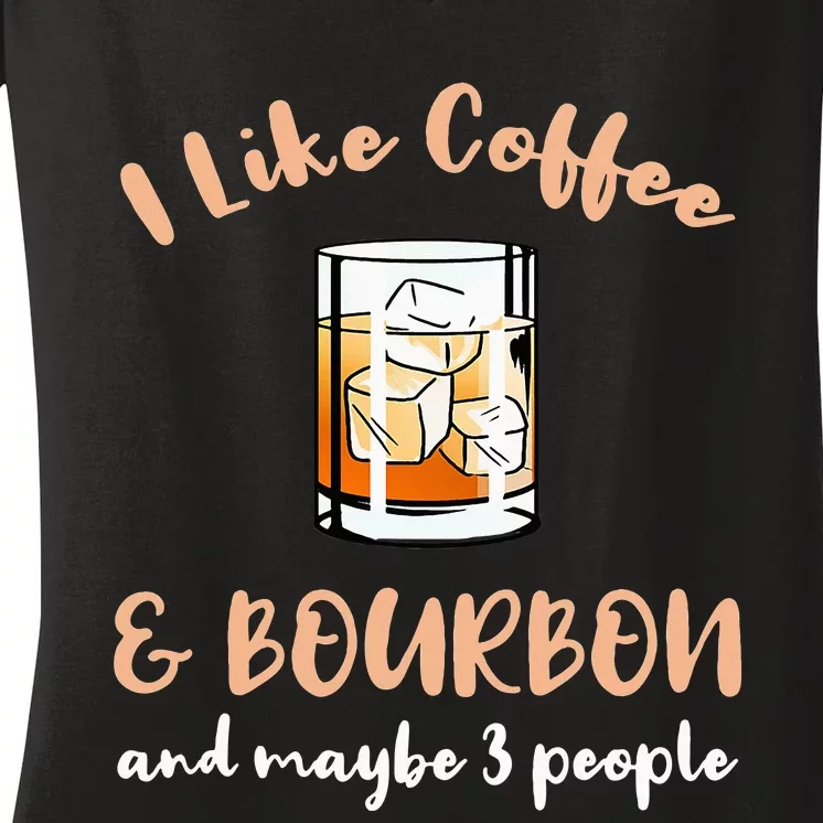 I Like Coffee And Bourbon And Maybe 3 People Women's V-Neck T-Shirt