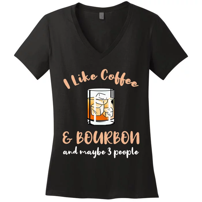 I Like Coffee And Bourbon And Maybe 3 People Women's V-Neck T-Shirt