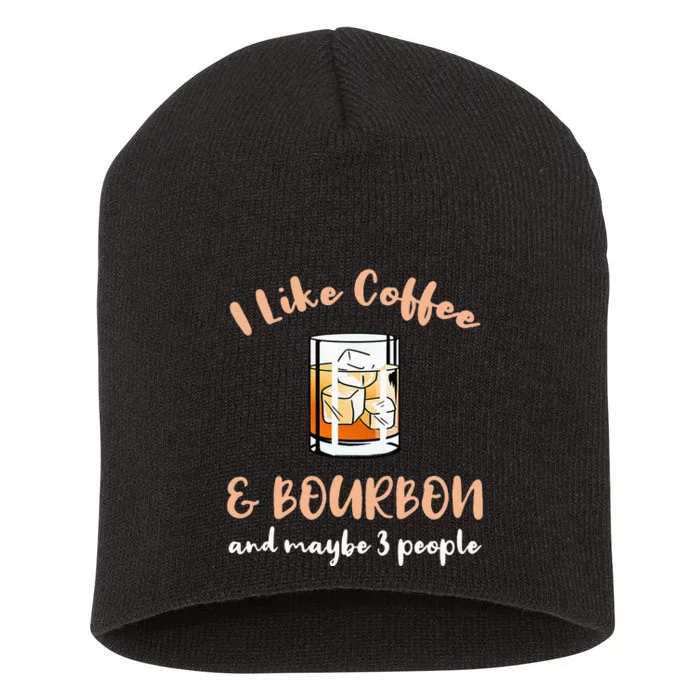 I Like Coffee And Bourbon And Maybe 3 People Short Acrylic Beanie