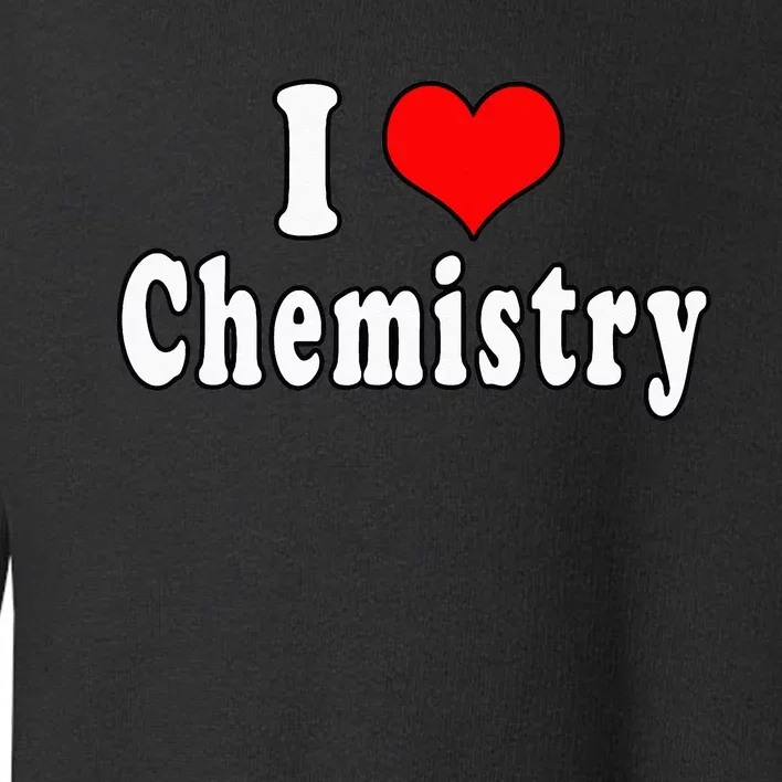 I Love Chemistry Funny Quotes Student Toddler Sweatshirt